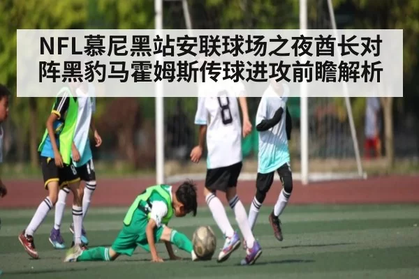 NFL慕尼黑站安联球场之夜酋长对阵黑豹马霍姆斯传球进攻前瞻解析